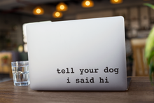 Load image into Gallery viewer, Tell Your Dog I Said Hi® Vinyl Decal