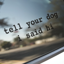 Load image into Gallery viewer, Tell Your Dog I Said Hi® Vinyl Decal