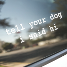 Load image into Gallery viewer, Tell Your Dog I Said Hi® Vinyl Decal