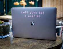 Load image into Gallery viewer, Tell Your Dog I Said Hi® Vinyl Decal
