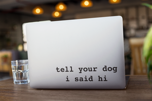 Tell Your Dog I Said Hi® Vinyl Decal