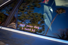 Load image into Gallery viewer, Tell Your Dog I Said Hi® Vinyl Decal
